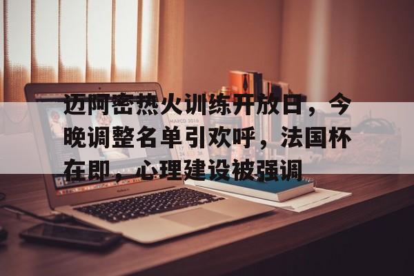 好博体育官网-迈阿密热火训练开放日，今晚调整名单引欢呼，法国杯在即，心理建设被强调